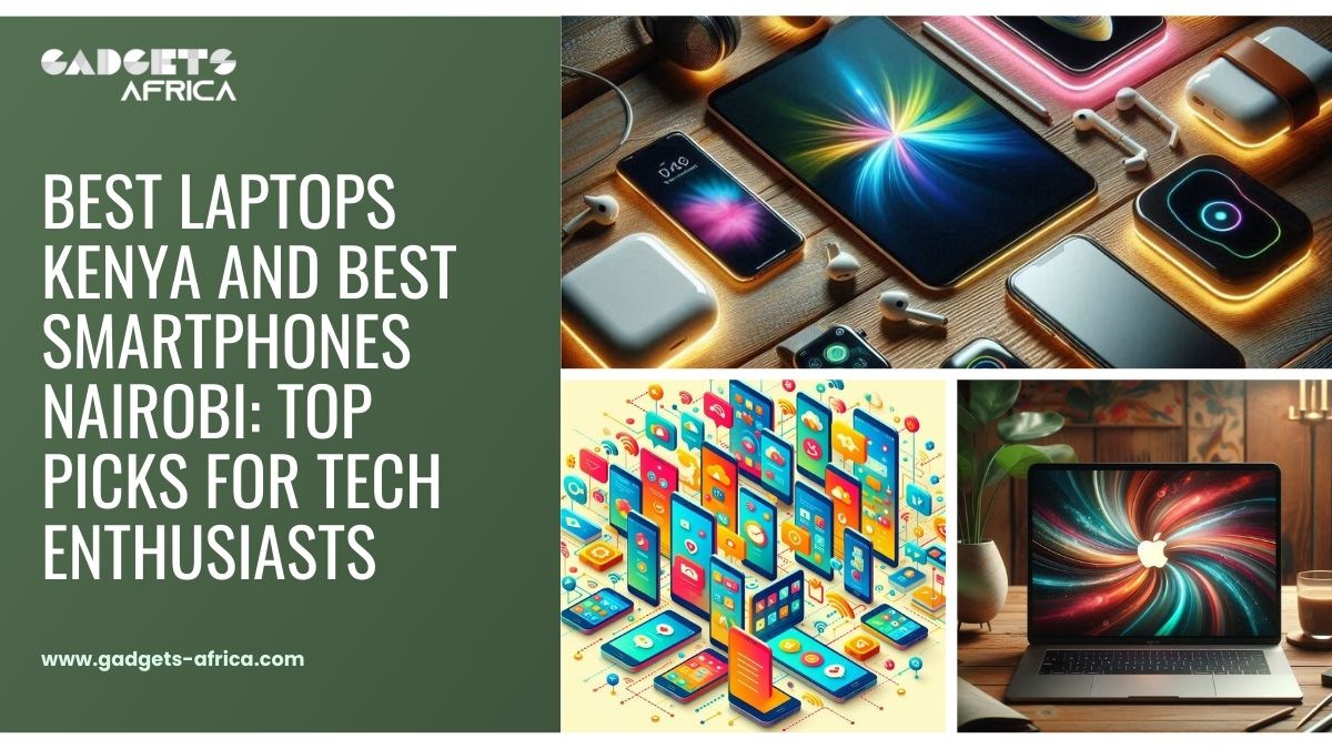 Best Laptops Kenya and Best Smartphones Nairobi: Top Picks for Tech Enthusiasts