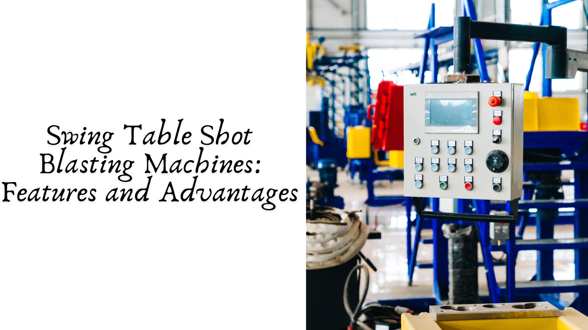 Swing Table Shot Blasting Machines: Features and Advantages
