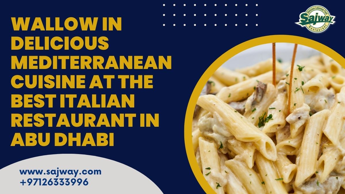 Wallow in Delicious Mediterranean Cuisine at the Best Italian Restaurant in Abu Dhabi