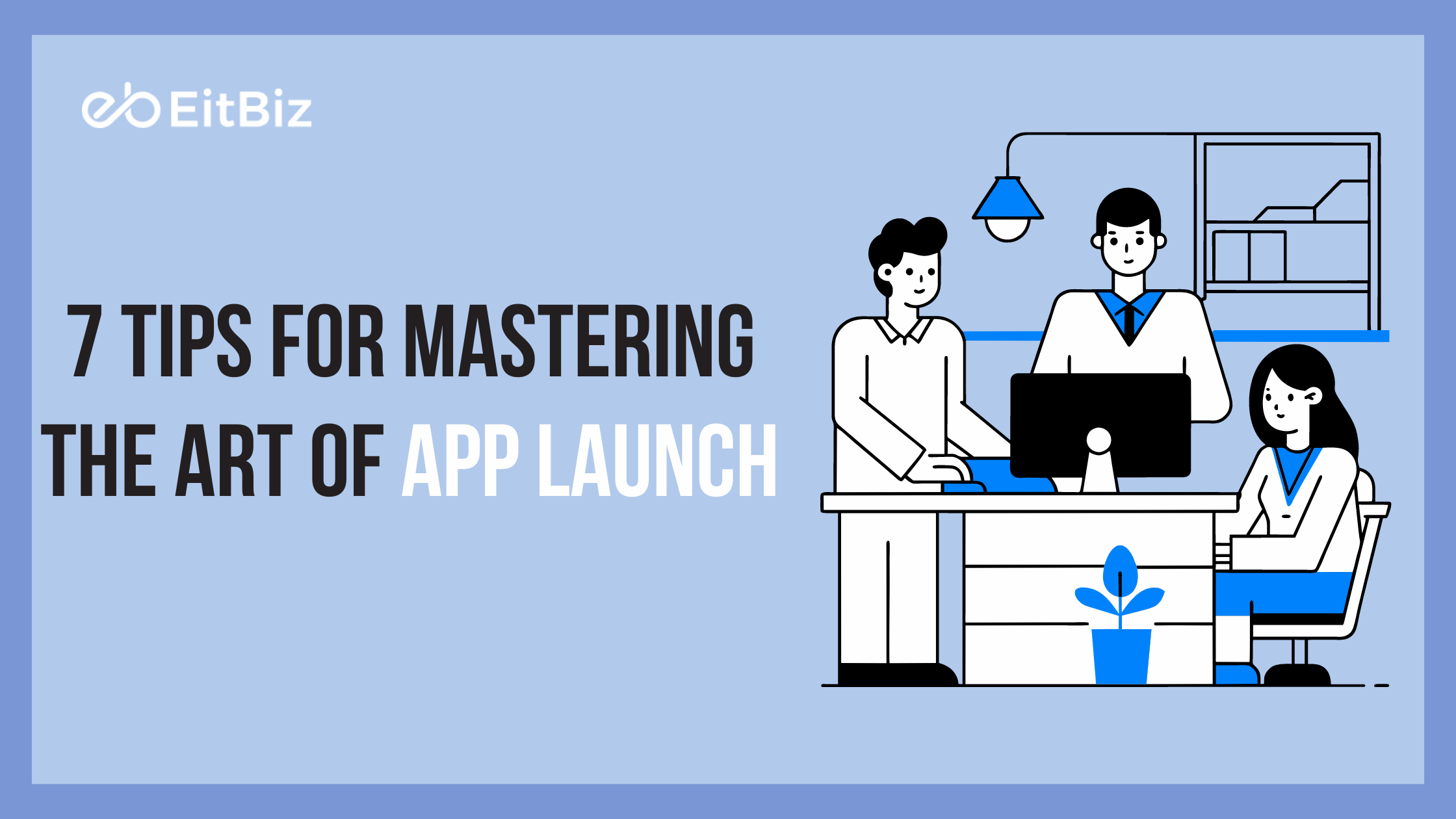 7 Tips for Mastering the Art of App Launch