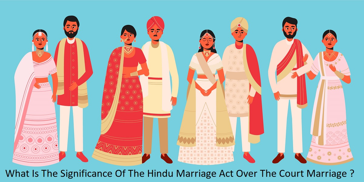 What Is The Significance Of The Hindu Marriage Act Over The Court Marriage ?