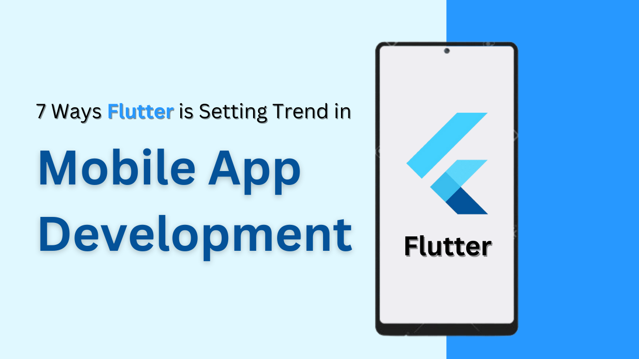 7 Ways Flutter is Setting the Trend in Mobile App Development