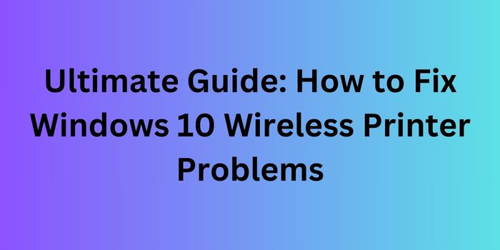 Troubleshooting and Fixing Wireless Printer Problems in Windows 10