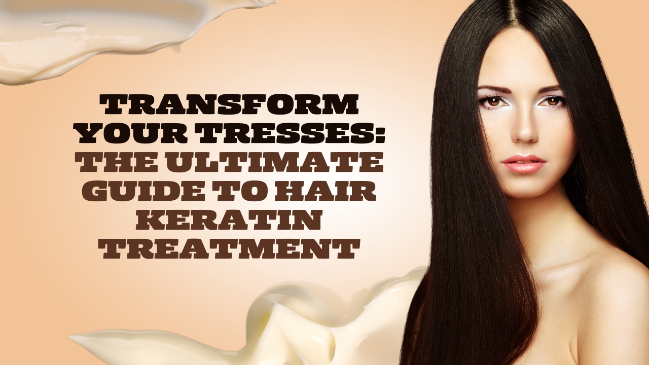 Transform Your Tresses: The Ultimate Guide to Hair Keratin Treatment