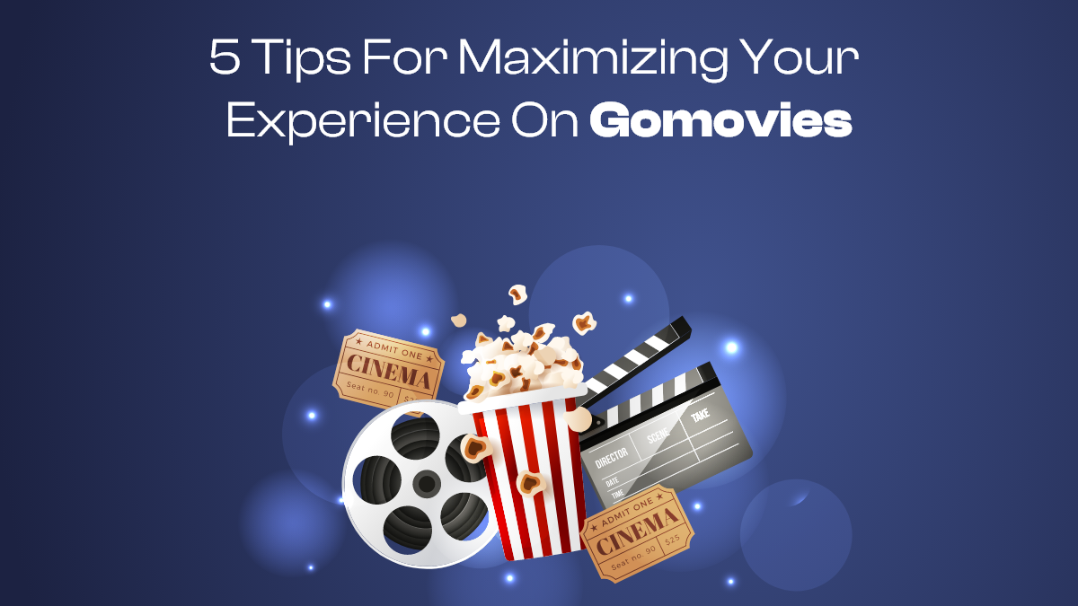 5 Tips for Maximizing Your Experience on GoMovies