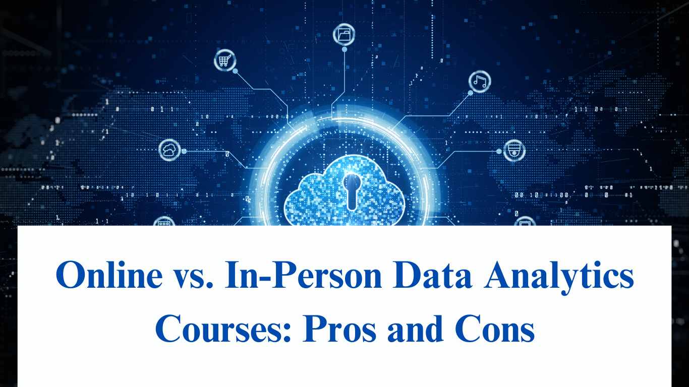 Online vs. In-Person Data Analytics Courses: Pros and Cons