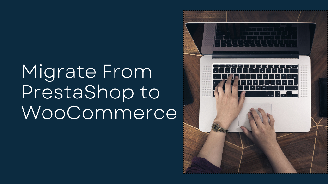 Migrate PrestaShop to WooCommerce: A Fresh Perspective for E-Commerce Owners