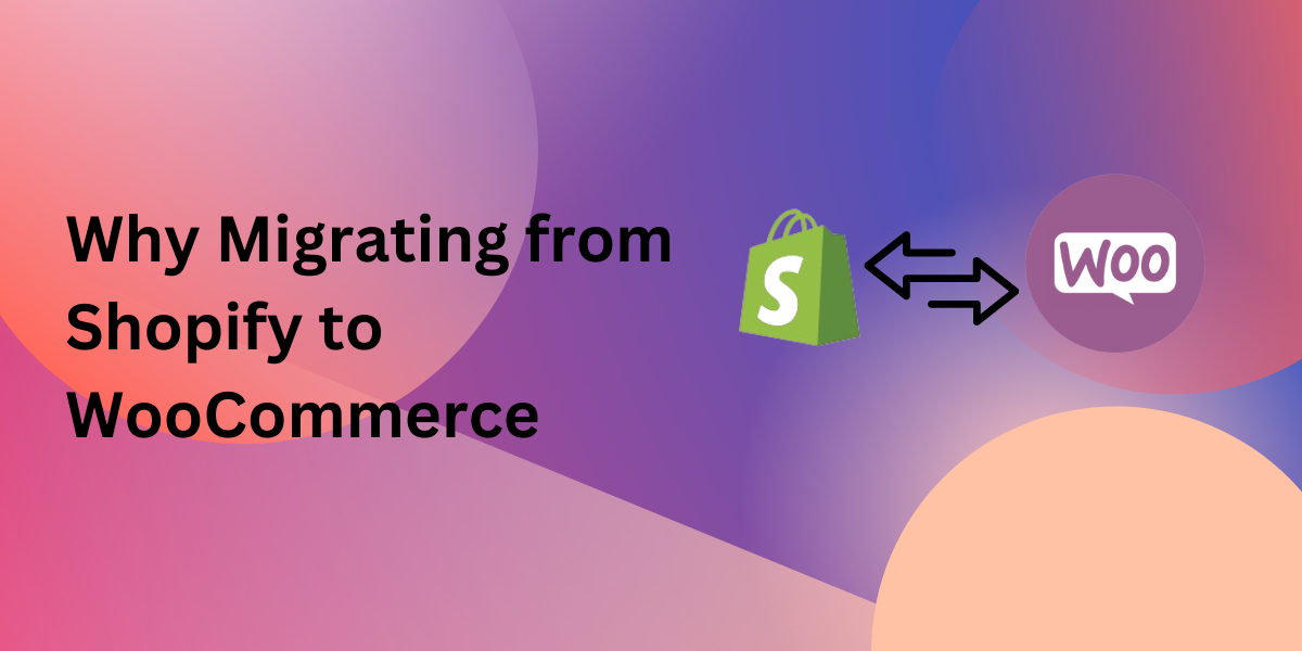 Why Migrating from Shopify to WooCommerce