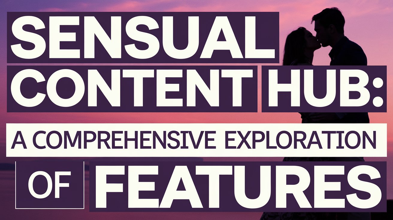 Sensual Content Hub: A Comprehensive Exploration Of Features