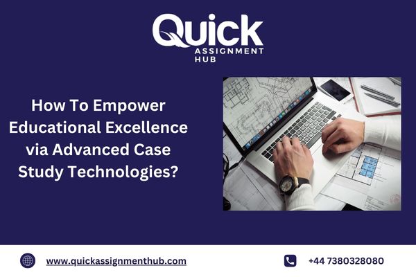 How To Empower Educational Excellence via Advanced Case Study Technologies?